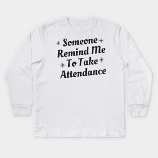 someone remind me to take attendance - black Kids Long Sleeve T-Shirt